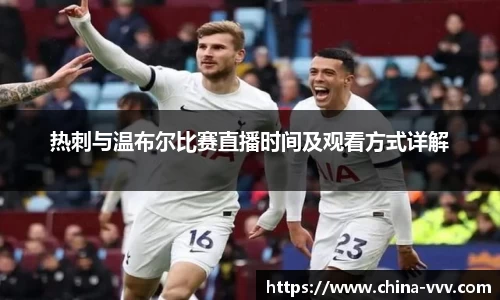 热刺与温布尔比赛直播时间及观看方式详解